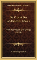 De Vrucht Der Godsdienst, Book 2: Van Het Wezen Der Deugd (1854) 1160415609 Book Cover
