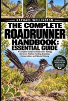 THE COMPLETE ROADRUNNER HANDBOOK: ESSENTIAL GUIDE: A Complete Guide to Roadrunner Biology, Behavior, Habitat, Feeding, Breeding, Conservation, and Natural History B0HJSVTFPZ Book Cover