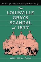 The Louisville Grays Scandal of 1877: The Taint of Gambling at the Dawn of the National League 0786421797 Book Cover