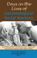 Days in the Lives of Gerontological Social Workers: 44 Professionals Tell Stories from "Real-Life" Social Work Practice with Older Adults 1929109210 Book Cover