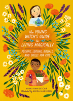The Young Witch’s Guide to Living Magically: Potions, Lotions, Rituals, and Spells for Kids 0762484012 Book Cover