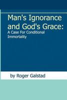 Man's Ignorance and God's Grace: A Case for Conditional Immortality 1937064158 Book Cover