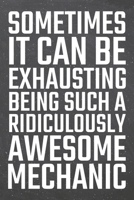 Sometimes it can be Exhausting being such a Ridiculously Awesome Mechanic: Mechanic Dot Grid Notebook, Planner or Journal 110 Dotted Pages Office Equipment, Supplies Funny Mechanic Gift Idea for Chris 1710167858 Book Cover