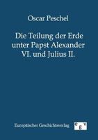 Die Teilung Der Erde Unter Papst Alexander VI. Und Julius II. 3744669106 Book Cover