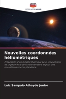 Nouvelles coordonnées héliométriques: Proposition d'un modèle théorique pour les éléments de la géométrie de l'orbite terrestre et pour une nouvelle harmonie planétaire 620628865X Book Cover