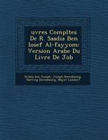 Uvres Completes de R. Saadia Ben Iosef Al-Fayyo M: Version Arabe Du Livre de Job 1249513650 Book Cover