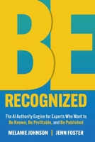 Be Recognized: The AI Authority Engine for Experts Who Want to Be Known, Be Profitable, and Be Published 1961801930 Book Cover