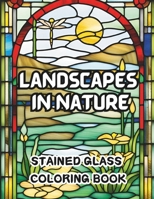 Landscapes in Nature Stained Glass Coloring Book: 50 Relaxing and Calming Designs for Adults and Seniors B0CVXYG6V6 Book Cover