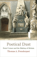 Poetical Dust: Poets' Corner and the Making of Britain (Haney Foundation Series) 0812247507 Book Cover