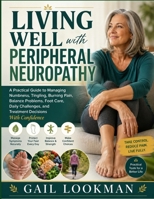 Living Well With Peripheral Neuropathy: A Practical Guide to Managing Numbness, Tingling, Burning Pain, Balance Problems, Foot Care, Daily Challenges, and Treatment Decisions With Confidence B0HGY8MS33 Book Cover