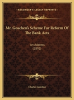Mr. Goschen's Scheme For Reform Of The Bank Acts: An Address 1169463703 Book Cover