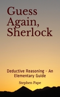 Guess Again, Sherlock: Deductive Reasoning - An Elementary Guide 1096386062 Book Cover