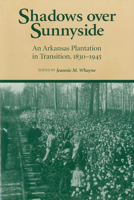 Shadows over Sunnyside Plantation: An Arkansas Plantation in Transition, 1830-1945 1557284172 Book Cover