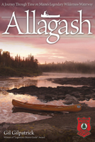 Allagash: A Journey Through Time on Maine's Legendary Wilderness Waterway 1565234871 Book Cover