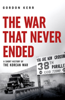 The War that Never Ended: A Short History of the Korean War 0857303880 Book Cover