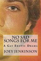 No Sad Songs For Me: A Gay Erotic Drama 1543203620 Book Cover
