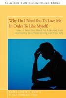Why Do I Need You to Love Me in Order to Like Myself: How to Stop Your Need for Approval from Destroying Your Relationship With Your Life 1462041566 Book Cover