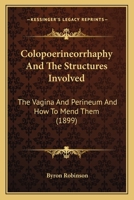 Colopoerineorrhaphy and the Structures Involved: The Vagina and Perineum and How to Mend Them 1436809991 Book Cover