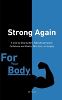 Strong Again: A Step-by-Step Guide to Rebuilding Strength, Confidence, and Mobility After Injury or Surgery B0HCX4MQ5L Book Cover