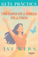 GUÍA PRÁCTICA: CÓMO ROMPER CON LA ANSIEDAD POR LA COMIDA: ESTRATEGIAS FÁCILES SIN DIETAS NI CULPA (Spanish Edition) B0FFHHMCQT Book Cover