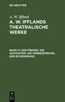 Der Fremde. Die Advokaten. Die Verbr�derung. Der Eichenkranz: Aus: [dramatische Werke] A. W. Iffland's Dramatische Werke, Bd. 11 3111239306 Book Cover