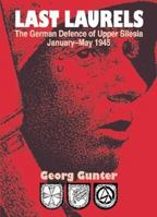 Last Laurels: The German Defence of Upper Silesia, January-May 1945 1874622655 Book Cover