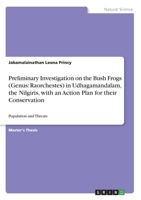 Preliminary Investigation on the Bush Frogs (Genus: Raorchestes) in Udhagamandalam, the Nilgiris, with an Action Plan for their Conservation: Population and Threats 334611631X Book Cover