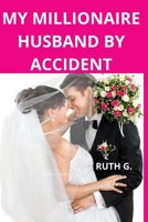 MY MILLIONAIRE HUSBAND BY ACCIDENT: A novel of contemporary romance and strangers to lovers B0GBWMTJRN Book Cover