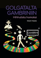 Golgatalta Gambriniin: Hihhulista homoksi (Finnish Edition) 9528044646 Book Cover