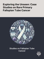 Exploring the Unseen: Case Studies on Rare Primary Fallopian Tube Cancer 1022899171 Book Cover