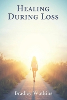 Healing During Loss: A Compassionate Guide to Navigating Grief and Finding Hope (Help & Motivation) B0FPTMKCLZ Book Cover