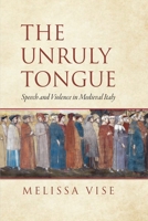 The Unruly Tongue: Speech and Violence in Medieval Italy (The Middle Ages Series) 1512824879 Book Cover