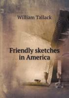 Friendly Sketches in America 1358092265 Book Cover