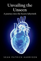 Unvailing the Unseen: A journey into the hearts labyrinth B0CLZBQ5FK Book Cover