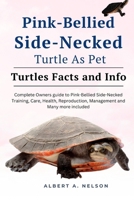 PINK-BELLIED SIDE-NECKED TURTLE AS PET: Complete owners guide to Pink-Bellied Side-Necked turtle training, care, reproduction, management and many more included B0CSDSZK92 Book Cover