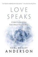 Love Speaks: 21 Ways to Recognize God's Multi-Faceted Voice 0976291010 Book Cover