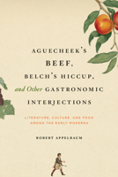 Aguecheek's Beef, Belch's Hiccup, and Other Gastronomic Interjections: Literature, Culture, and Food Among the Early Moderns 0226021270 Book Cover