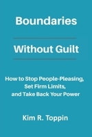 Boundaries Without Guilt: How to Stop People Pleasing, Set Firm Limits, and Take Back your Power B0H3FC7ZB6 Book Cover