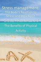Stress management: The Body’s Reaction to Stress and How Food Choices Affect Stress and The Benefits of Physical Activity: A Lifetime of Stress Management 1711775738 Book Cover