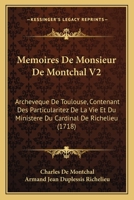 Memoires De Monsieur De Montchal V2: Archeveque De Toulouse, Contenant Des Particularitez De La Vie Et Du Ministere Du Cardinal De Richelieu (1718) 1166195767 Book Cover