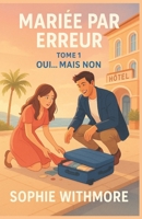 Mariée par erreur – Tome 1 : Oui… mais non: Une comédie romantique feel good irrésistible, drôle et pleine de rebondissements. (French Edition) B0FMK51FMV Book Cover
