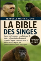 LA BIBLE DES SINGES: Guide professionnel pour l'élevage de singes : alimentation, logement, propriété légale, comportement et soins essentiels pour les passionnés d'animaux exotiques (French Edition) B0G5J8RHX7 Book Cover