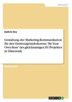 Gestaltung der Marketing-Kommunikation f�r den Existenzgr�nderkursus "Be Your Own Boss" des gleichnamigen EU-Projektes in D�nemark 364028643X Book Cover