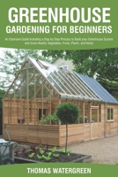 GREENHOUSE GARDENING FOR BEGINNERS: An Extensive Guide Including a Step by Step Process to Build your Greenhouse System and Grow Healthy Vegetables, ... Herbs. (Greenhouse Hydroponics Aquaponics) B08JVKFRGD Book Cover