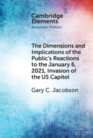 The Dimensions and Implications of the Public's Reactions to the January 6, 2021, Invasion of the U.S. Capitol (Elements in American Politics) 1009495402 Book Cover