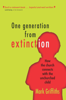 One Generation From Extinction: How the Church Connects With the Unchurched Child 1854249290 Book Cover