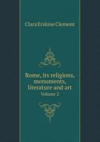 Rome, Its Religions, Monuments, Literature and Art Volume 2 1275578624 Book Cover