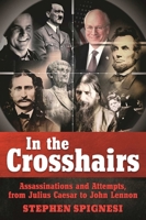 In the Crosshairs: Famous Assassinations & Attempts From Julius Caesar to John Lennon 1510713018 Book Cover