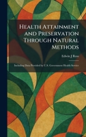 Health Attainment and Preservation Through Natural Methods: Including Data Provided by U.S. Government Health Service 1025702840 Book Cover