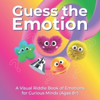 Guess the Emotion: A Visual Riddle Book of Emotions for Curious Minds (Ages 8+) B0FH9N3P39 Book Cover
